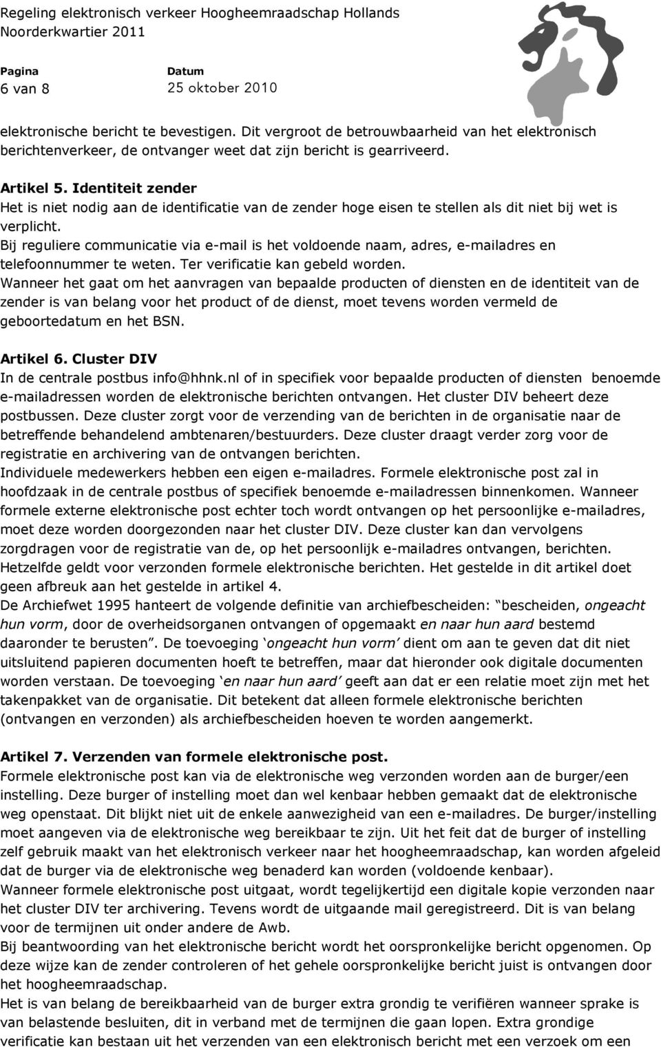 Bij reguliere communicatie via e-mail is het voldoende naam, adres, e-mailadres en telefoonnummer te weten. Ter verificatie kan gebeld worden.