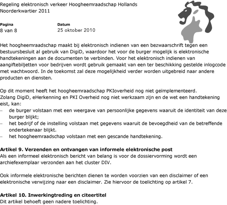 In de toekomst zal deze mogelijkheid verder worden uitgebreid naar andere producten en diensten. Op dit moment heeft het hoogheemraadschap PKIoverheid nog niet geïmplementeerd.