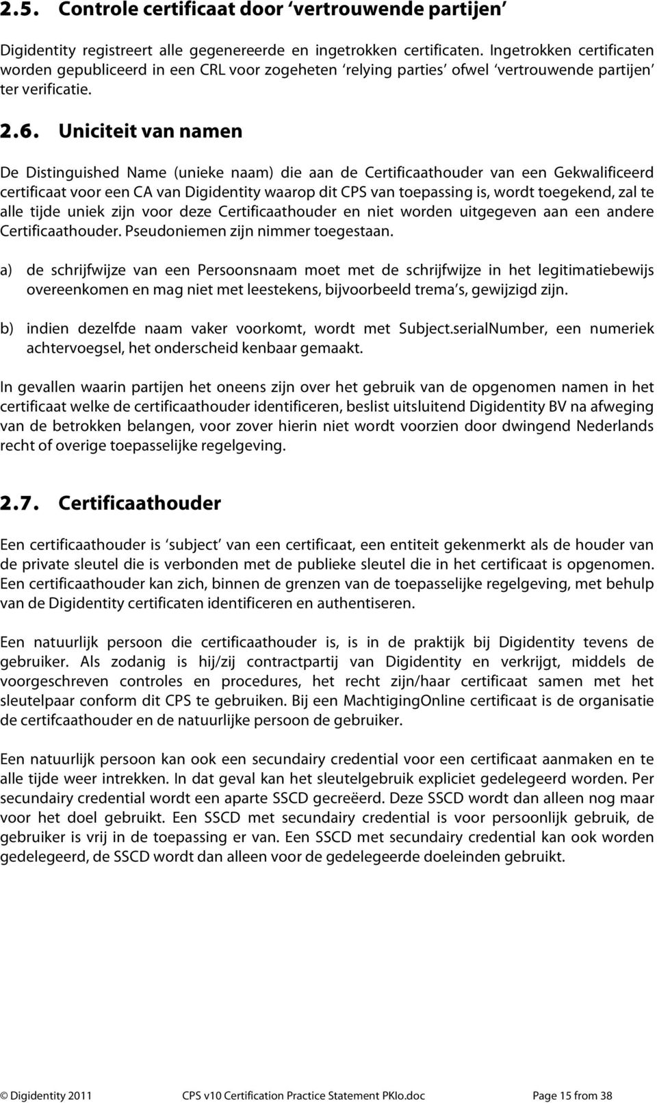 Uniciteit van namen De Distinguished Name (unieke naam) die aan de Certificaathouder van een Gekwalificeerd certificaat voor een CA van Digidentity waarop dit CPS van toepassing is, wordt toegekend,