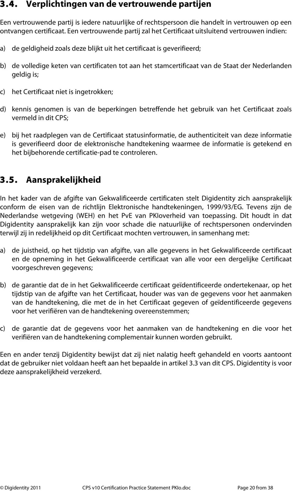 stamcertificaat van de Staat der Nederlanden geldig is; c) het Certificaat niet is ingetrokken; d) kennis genomen is van de beperkingen betreffende het gebruik van het Certificaat zoals vermeld in