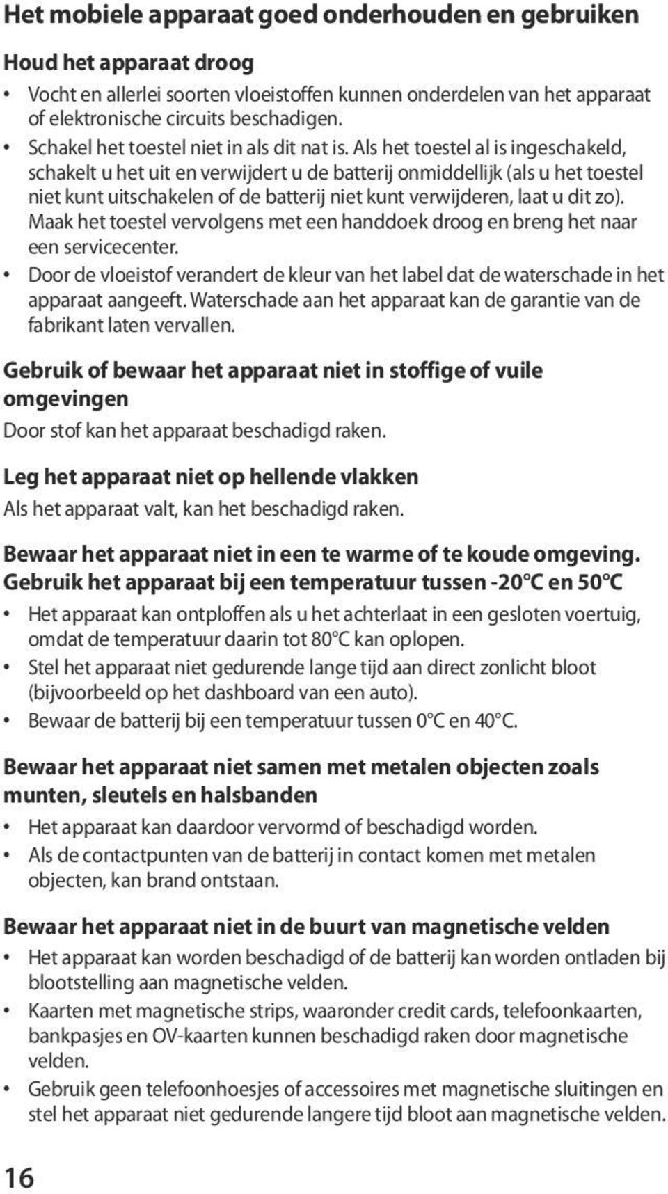 Als het toestel al is ingeschakeld, schakelt u het uit en verwijdert u de batterij onmiddellijk (als u het toestel niet kunt uitschakelen of de batterij niet kunt verwijderen, laat u dit zo).