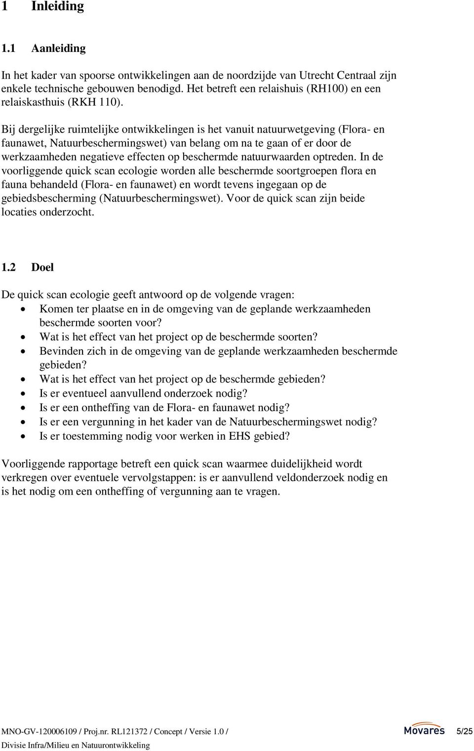 Bij dergelijke ruimtelijke ontwikkelingen is het vanuit natuurwetgeving (Flora- en faunawet, Natuurbeschermingswet) van belang om na te gaan of er door de werkzaamheden negatieve effecten op