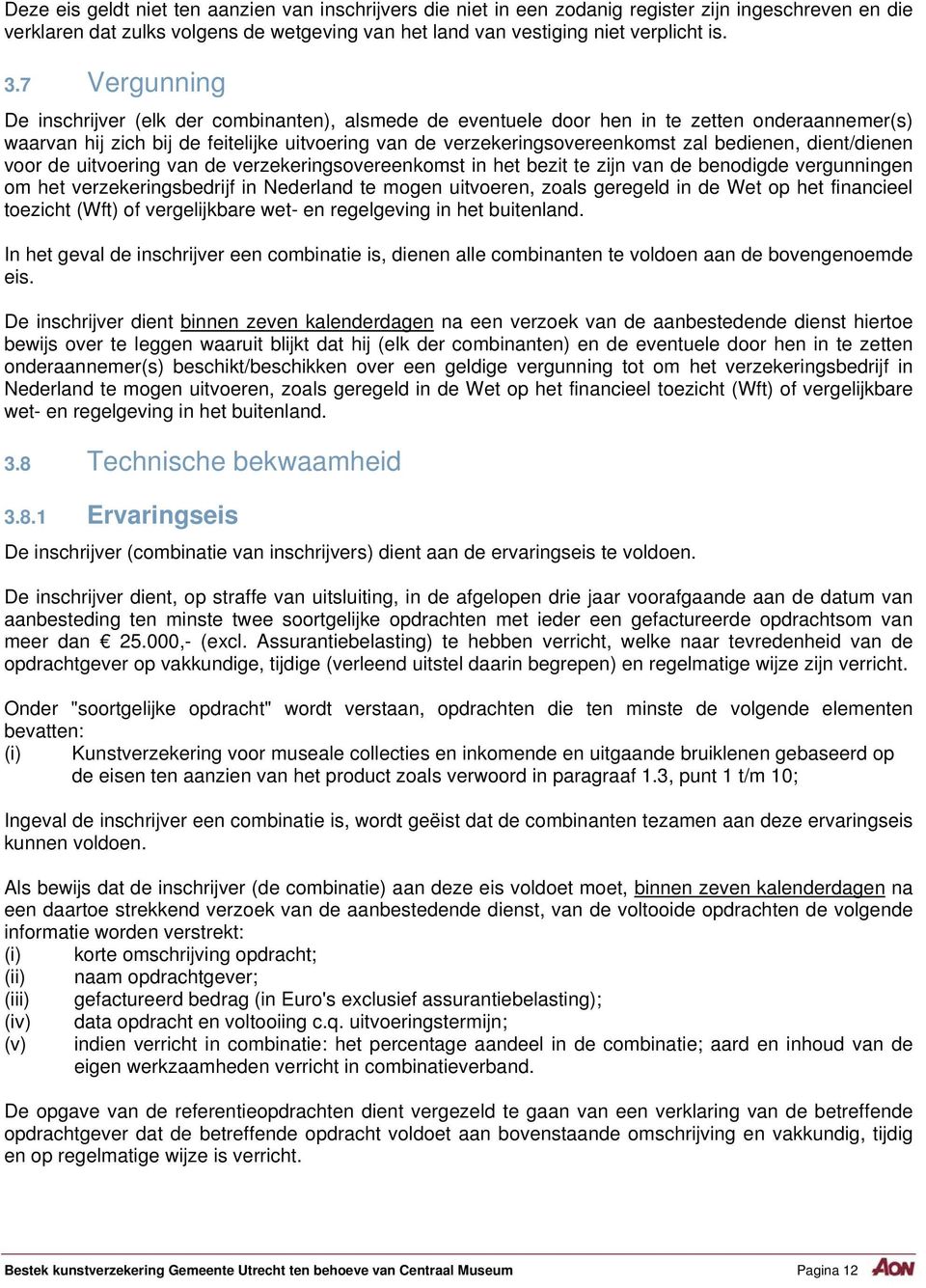 bedienen, dient/dienen voor de uitvoering van de verzekeringsovereenkomst in het bezit te zijn van de benodigde vergunningen om het verzekeringsbedrijf in Nederland te mogen uitvoeren, zoals geregeld