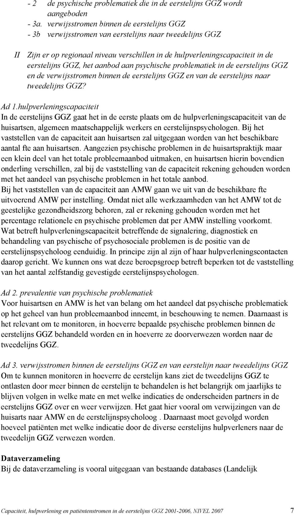 aanbod aan psychische problematiek in de eerstelijns GGZ en de verwijsstromen binnen de eerstelijns GGZ en van de eerstelijns naar tweedelijns GGZ? Ad 1.