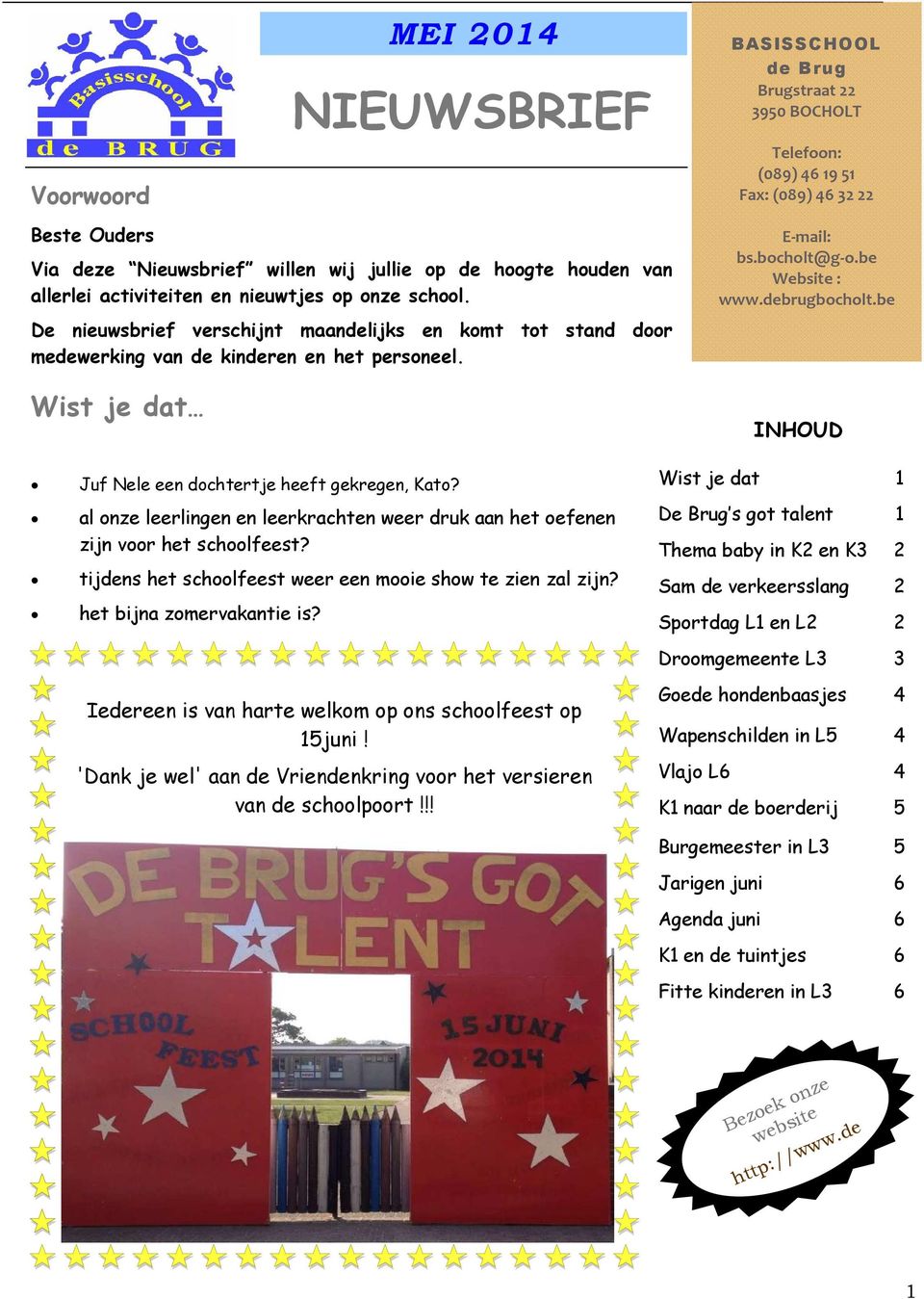 Wist je dat BASISSCHOOL de Brug Brugstraat 22 3950 BOCHOLT Telefoon: (089) 46 19 51 Fax: (089) 46 32 22 E-mail: bs.bocholt@g-o.be Website : www.debrugbocholt.