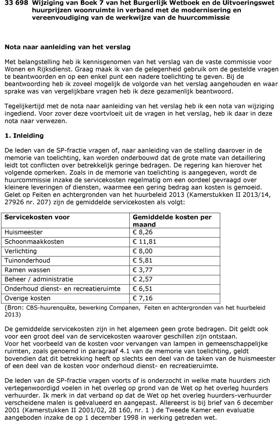 Graag maak ik van de gelegenheid gebruik om de gestelde vragen te beantwoorden en op een enkel punt een nadere toelichting te geven.