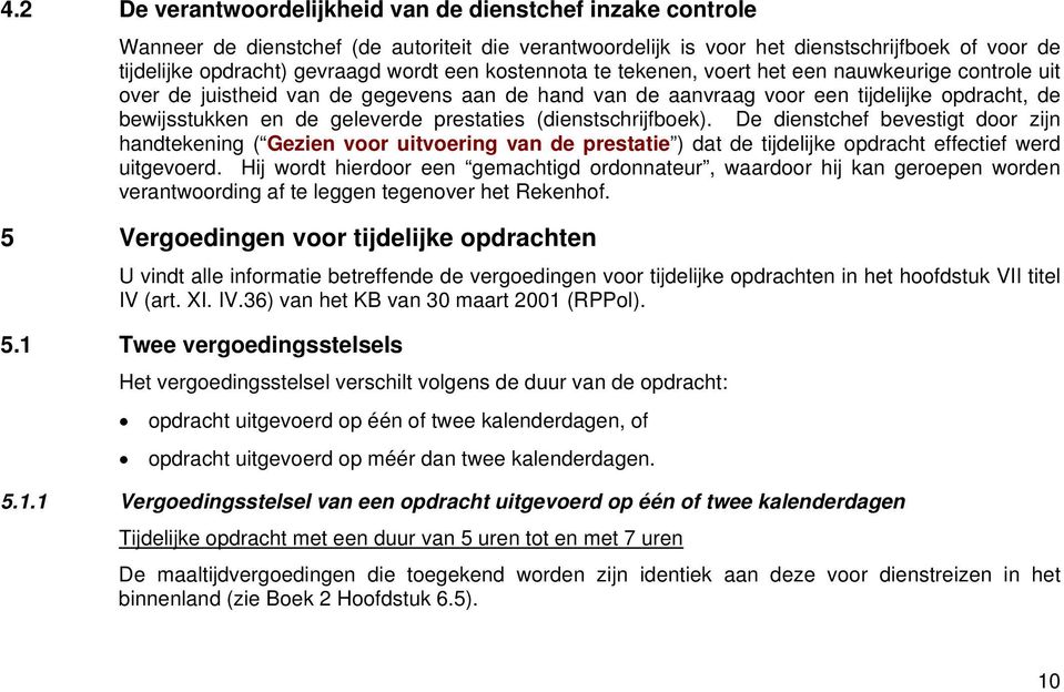 prestaties (dienstschrijfboek). De dienstchef bevestigt door zijn handtekening ( Gezien voor uitvoering van de prestatie ) dat de tijdelijke opdracht effectief werd uitgevoerd.