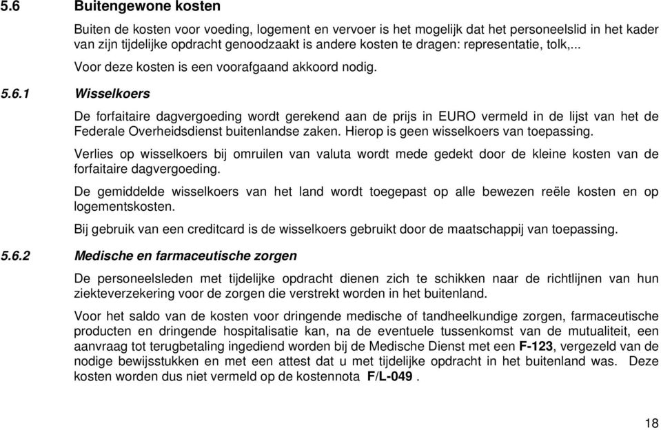 1 Wisselkoers De forfaitaire dagvergoeding wordt gerekend aan de prijs in EURO vermeld in de lijst van het de Federale Overheidsdienst buitenlandse zaken. Hierop is geen wisselkoers van toepassing.