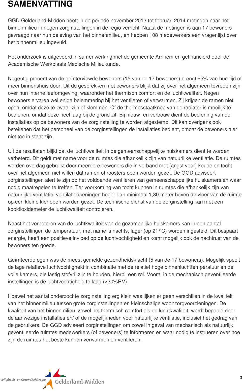 Het onderzoek is uitgevoerd in samenwerking met de gemeente Arnhem en gefinancierd door de Academische Werkplaats Medische Milieukunde.