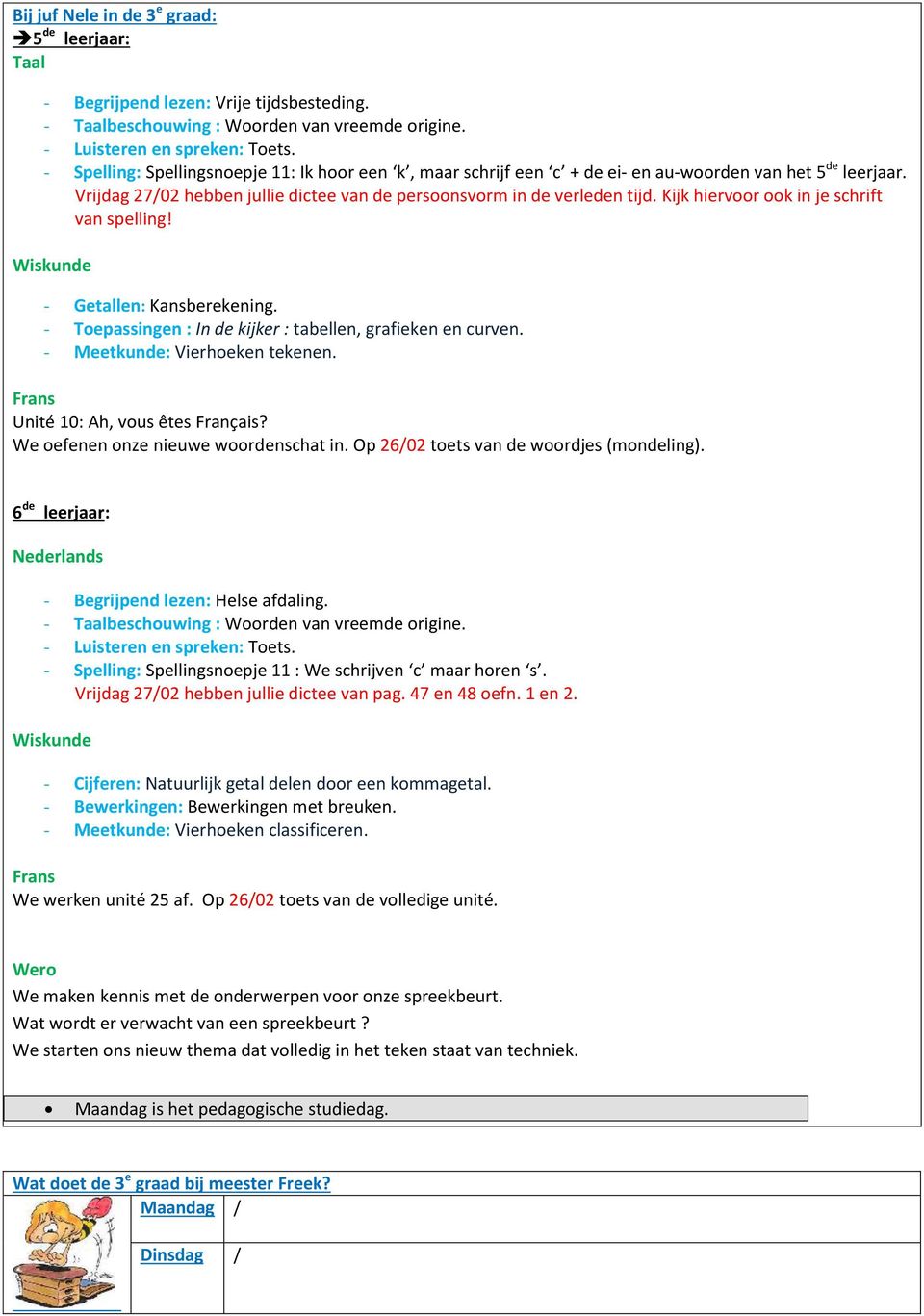 Kijk hiervoor ook in je schrift van spelling! - Getallen: Kansberekening. - Toepassingen : In de kijker : tabellen, grafieken en curven. - Meetkunde: Vierhoeken tekenen.