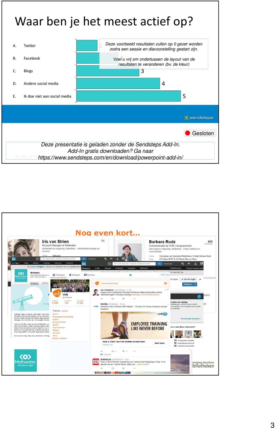 Ik doe niet aan social media 5 Dit tekstvak Deze presentatie wordt gebruikt is om geladen verschillende zonder de stemmethodes Sendsteps Add-In. uit te leggen.