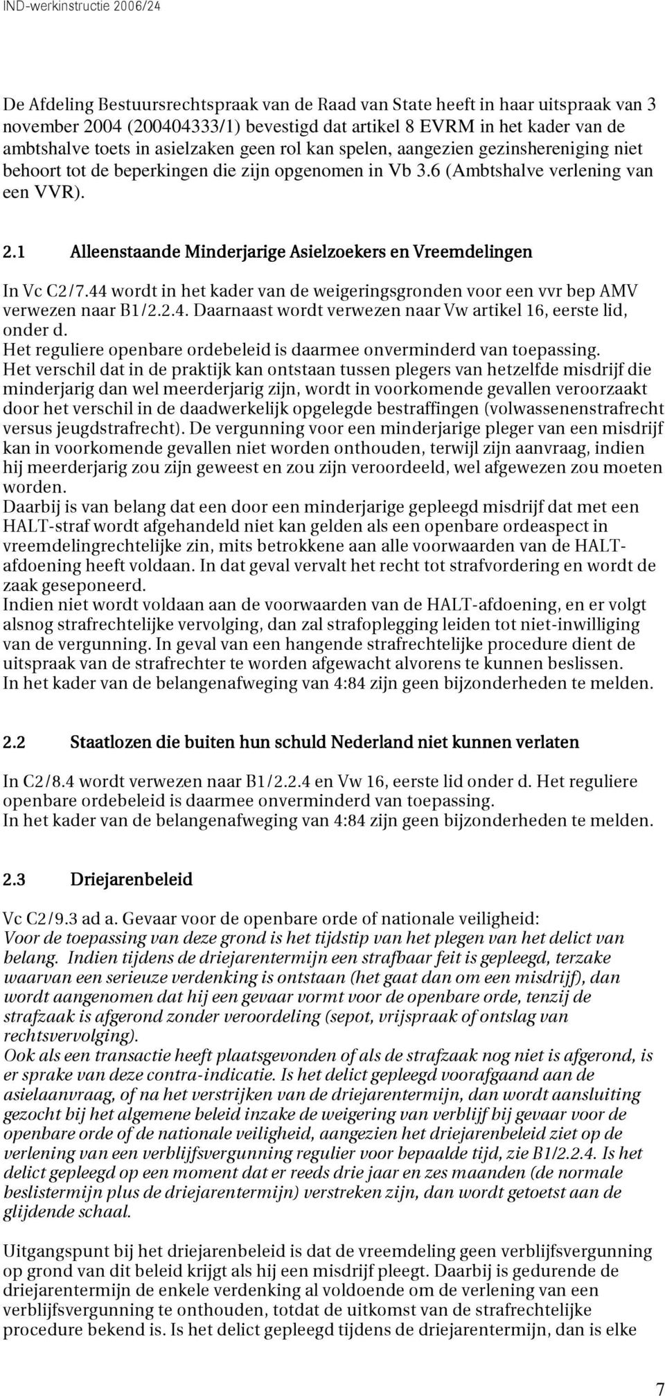 1 Alleenstaande Minderjarige Asielzoekers en Vreemdelingen In Vc C2/7.44 wordt in het kader van de weigeringsgronden voor een vvr bep AMV verwezen naar B1/2.2.4. Daarnaast wordt verwezen naar Vw artikel 16, eerste lid, onder d.