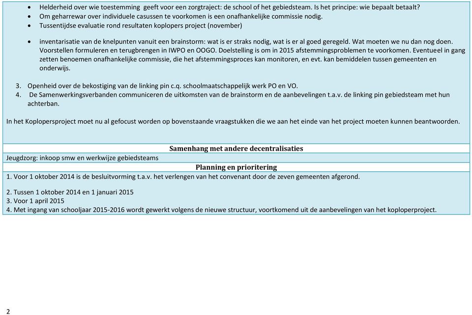 Tussentijdse evaluatie rond resultaten koplopers project (november) inventarisatie van de knelpunten vanuit een brainstorm: wat is er straks nodig, wat is er al goed geregeld.