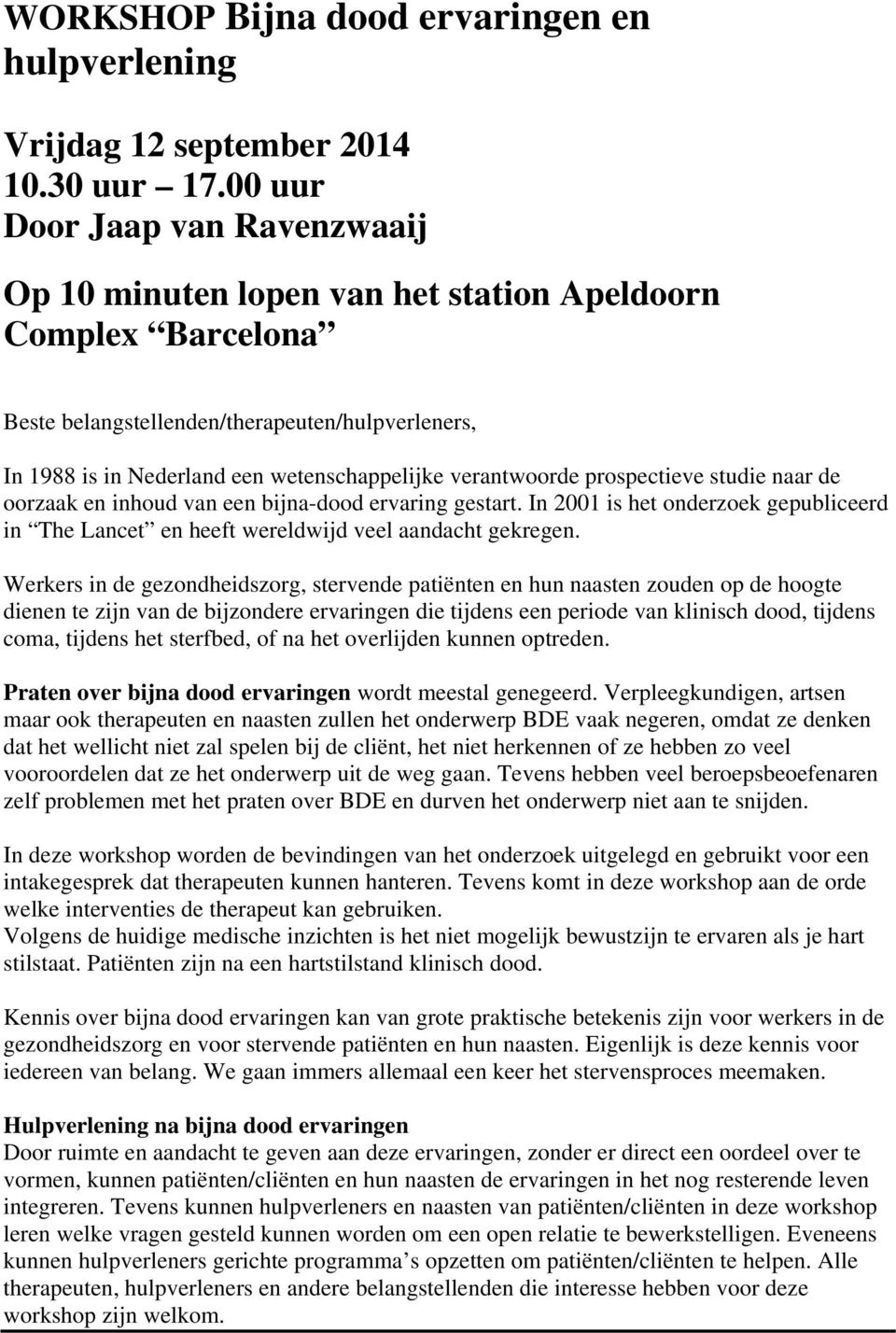 verantwoorde prospectieve studie naar de oorzaak en inhoud van een bijna-dood ervaring gestart. In 2001 is het onderzoek gepubliceerd in The Lancet en heeft wereldwijd veel aandacht gekregen.