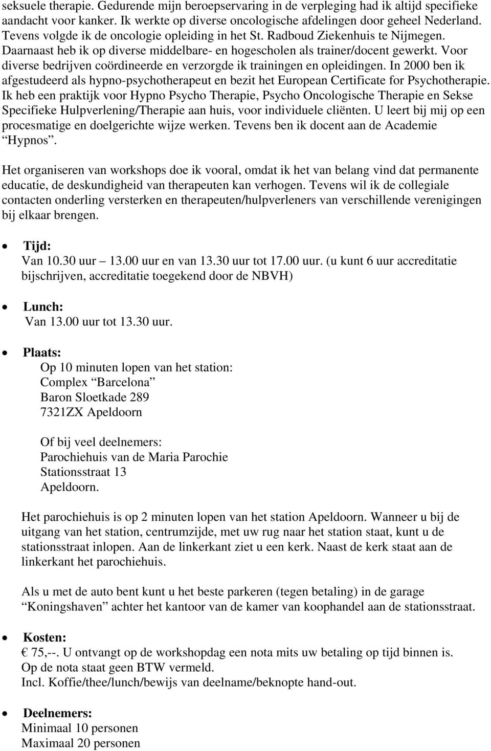 Voor diverse bedrijven coördineerde en verzorgde ik trainingen en opleidingen. In 2000 ben ik afgestudeerd als hypno-psychotherapeut en bezit het European Certificate for Psychotherapie.