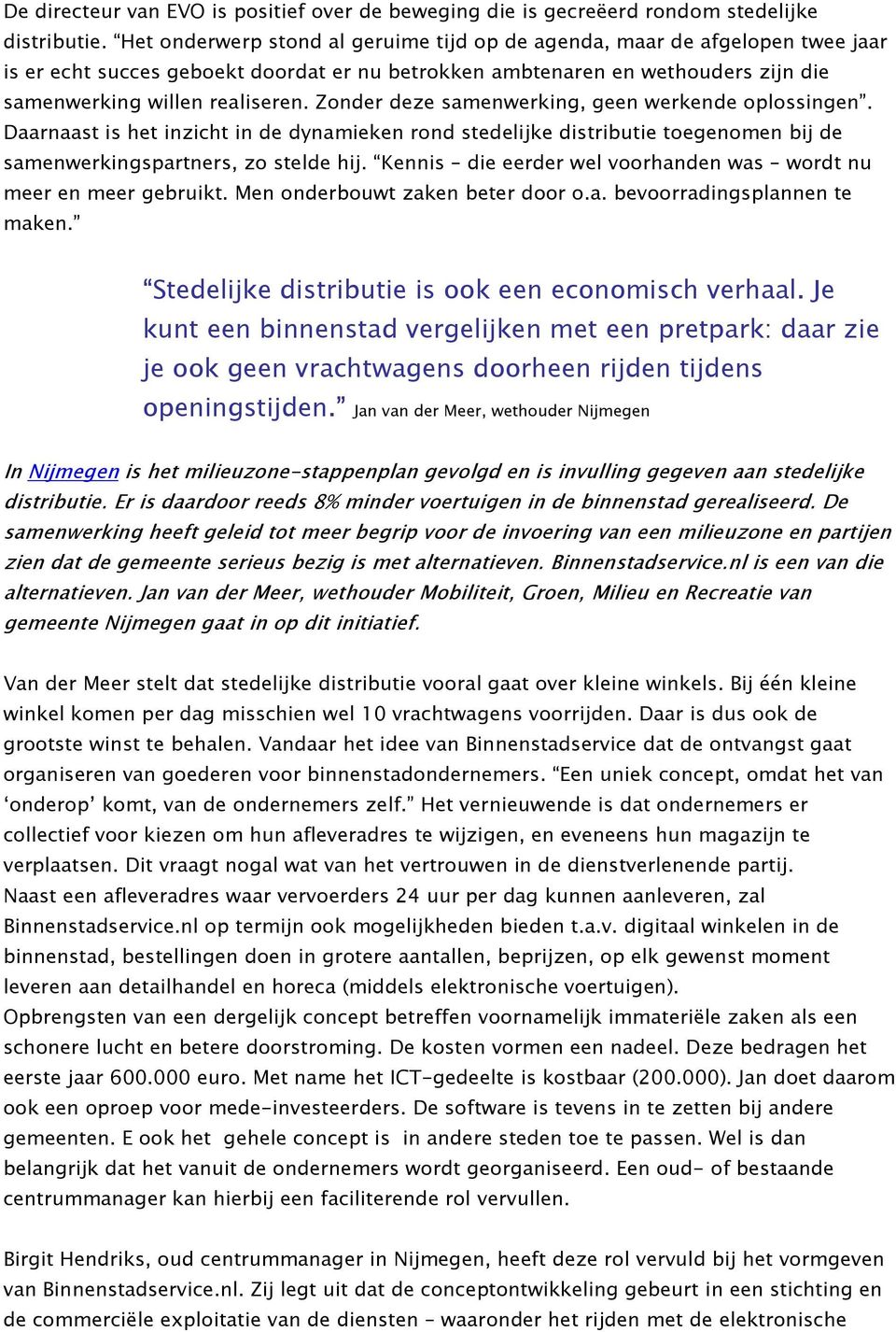 Zonder deze samenwerking, geen werkende oplossingen. Daarnaast is het inzicht in de dynamieken rond stedelijke distributie toegenomen bij de samenwerkingspartners, zo stelde hij.