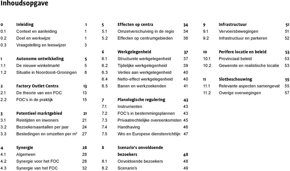 2 Bezoekersaantallen per jaar 24 3.3 Bestedingen en omzetten per m 2 27 5 Effecten op centra 34 5.1 Omzetverschuiving in de regio 34 5.2 Effecten op centrumgebieden 36 6 Werkgelegenheid 37 6.