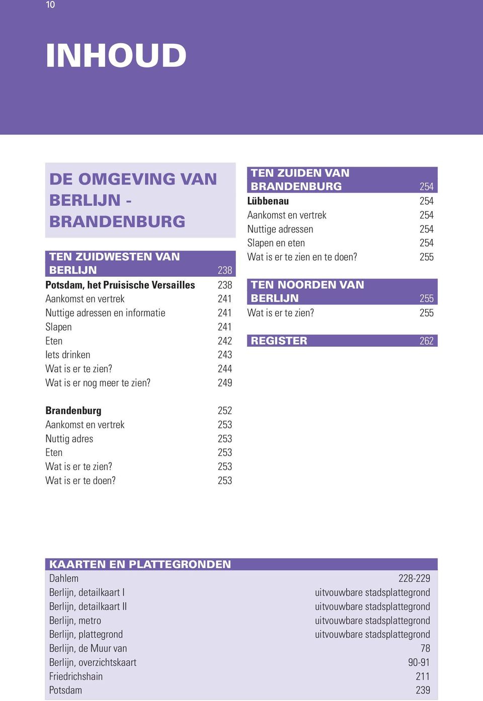 249 TEN ZUIDEN VAN BRANDENBURG 254 Lübbenau 254 Aankomst en vertrek 254 Nuttige adressen 254 Slapen en eten 254 Wat is er te zien en te doen? 255 TEN NOORDEN VAN BERLIJN 255 Wat is er te zien?