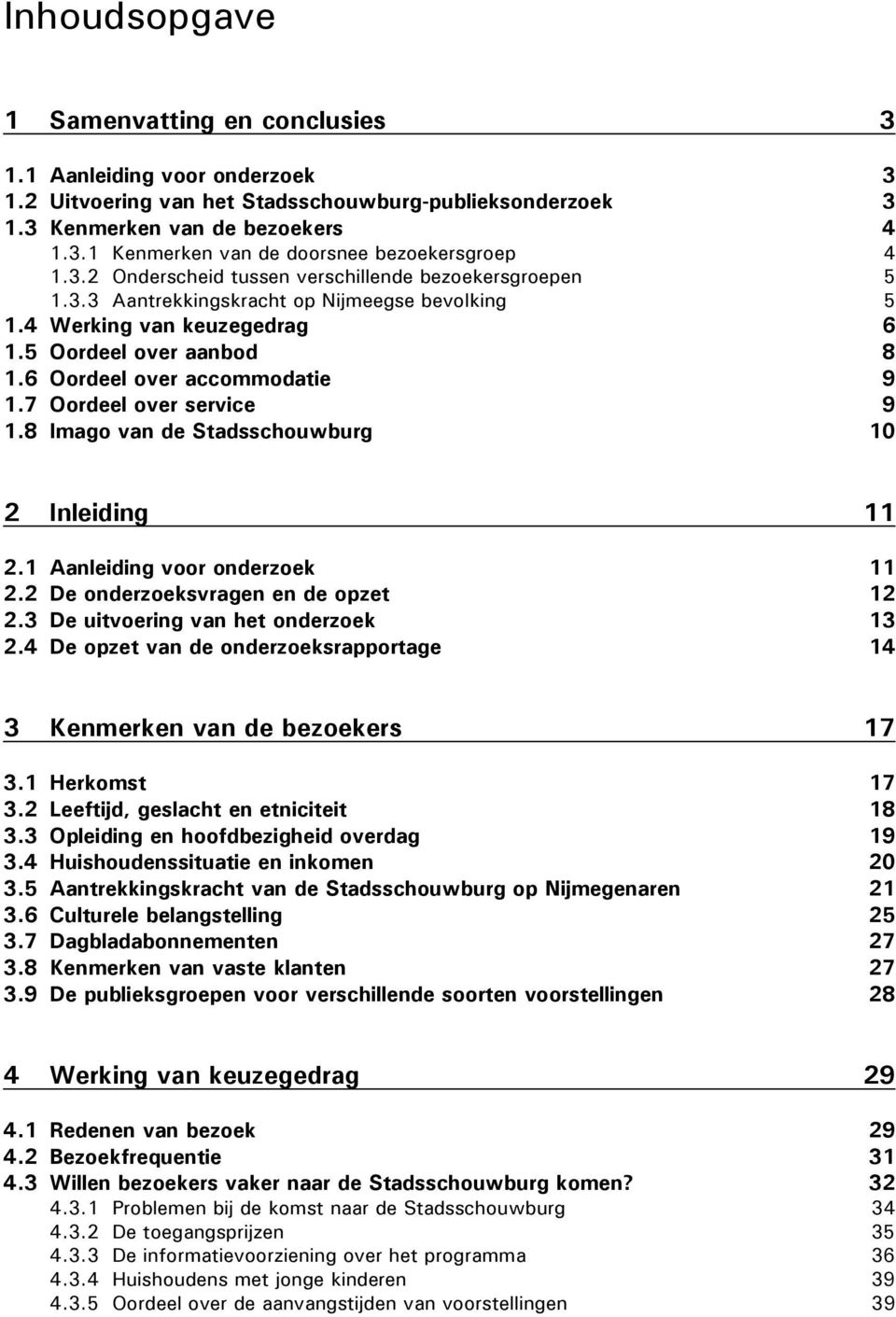 7 Oordeel over service 9 1.8 Imago van de Stadsschouwburg 10 2 Inleiding 11 2.1 Aanleiding voor onderzoek 11 2.2 De onderzoeksvragen en de opzet 12 2.3 De uitvoering van het onderzoek 13 2.