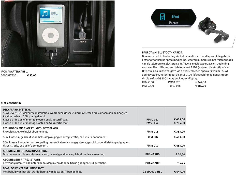 Tevens muziekweergave en bediening voor een ipod, iphone, een telefoon met A2DP (=stereo bluetooth) of een USB-stick. Geluidsweergave via de versterker en speakers van het SEAT audiosysteem.