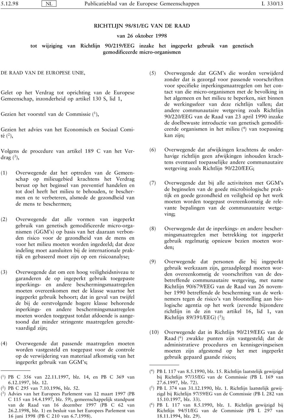 Sociaal Comité ( 2 ), Volgens de procedure van artikel 189 C van het Verdrag ( 3 ), (1) Overwegende dat het optreden van de Gemeenschap op milieugebied krachtens het Verdrag berust op het beginsel