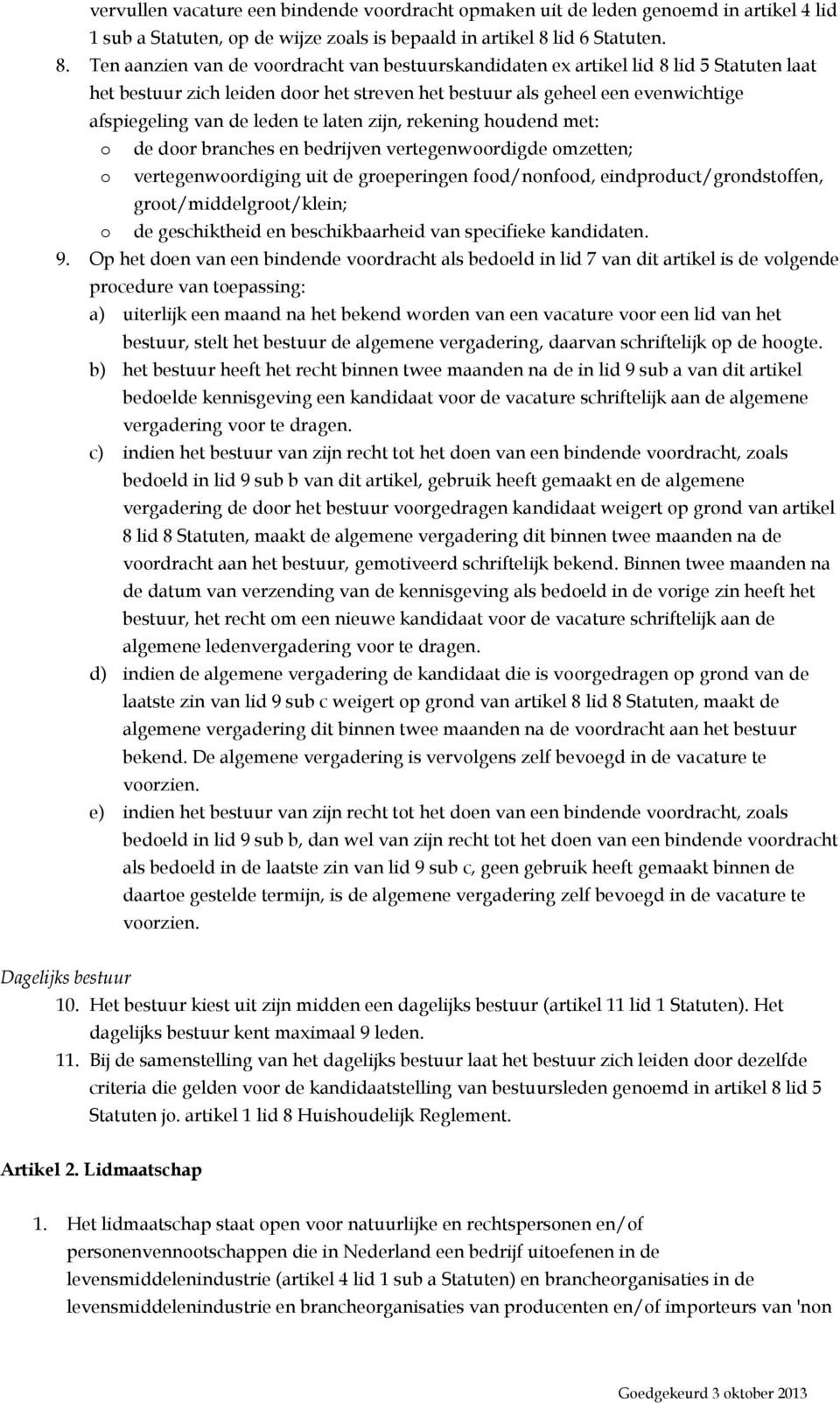 Ten aanzien van de voordracht van bestuurskandidaten ex artikel lid 8 lid 5 Statuten laat het bestuur zich leiden door het streven het bestuur als geheel een evenwichtige afspiegeling van de leden te