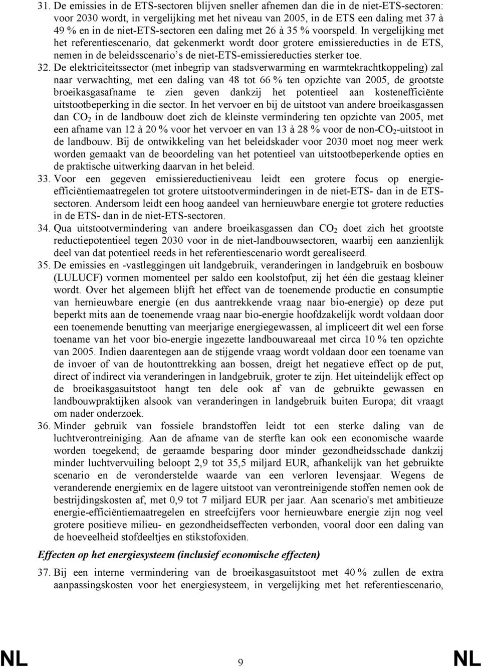 In vergelijking met het referentiescenario, dat gekenmerkt wordt door grotere emissiereducties in de ETS, nemen in de beleidsscenario s de niet-ets-emissiereducties sterker toe. 32.