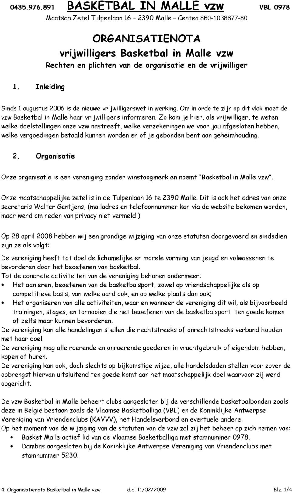 Zo kom je hier, als vrijwilliger, te weten welke doelstellingen onze vzw nastreeft, welke verzekeringen we voor jou afgesloten hebben, welke vergoedingen betaald kunnen worden en of je gebonden bent