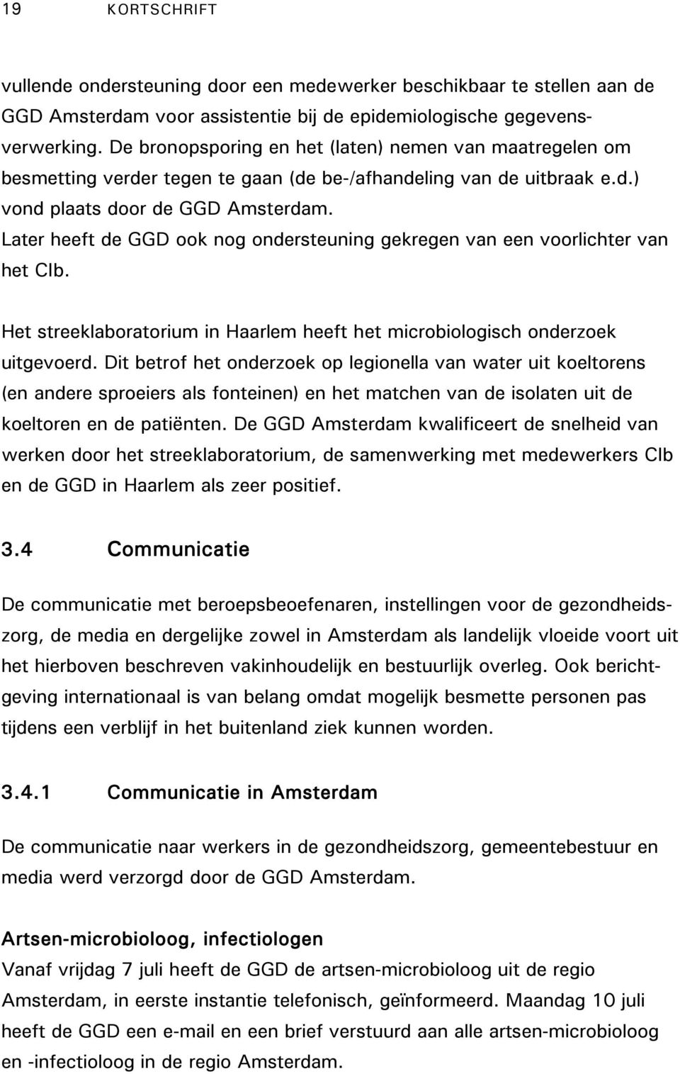 Later heeft de GGD ook nog ondersteuning gekregen van een voorlichter van het CIb. Het streeklaboratorium in Haarlem heeft het microbiologisch onderzoek uitgevoerd.