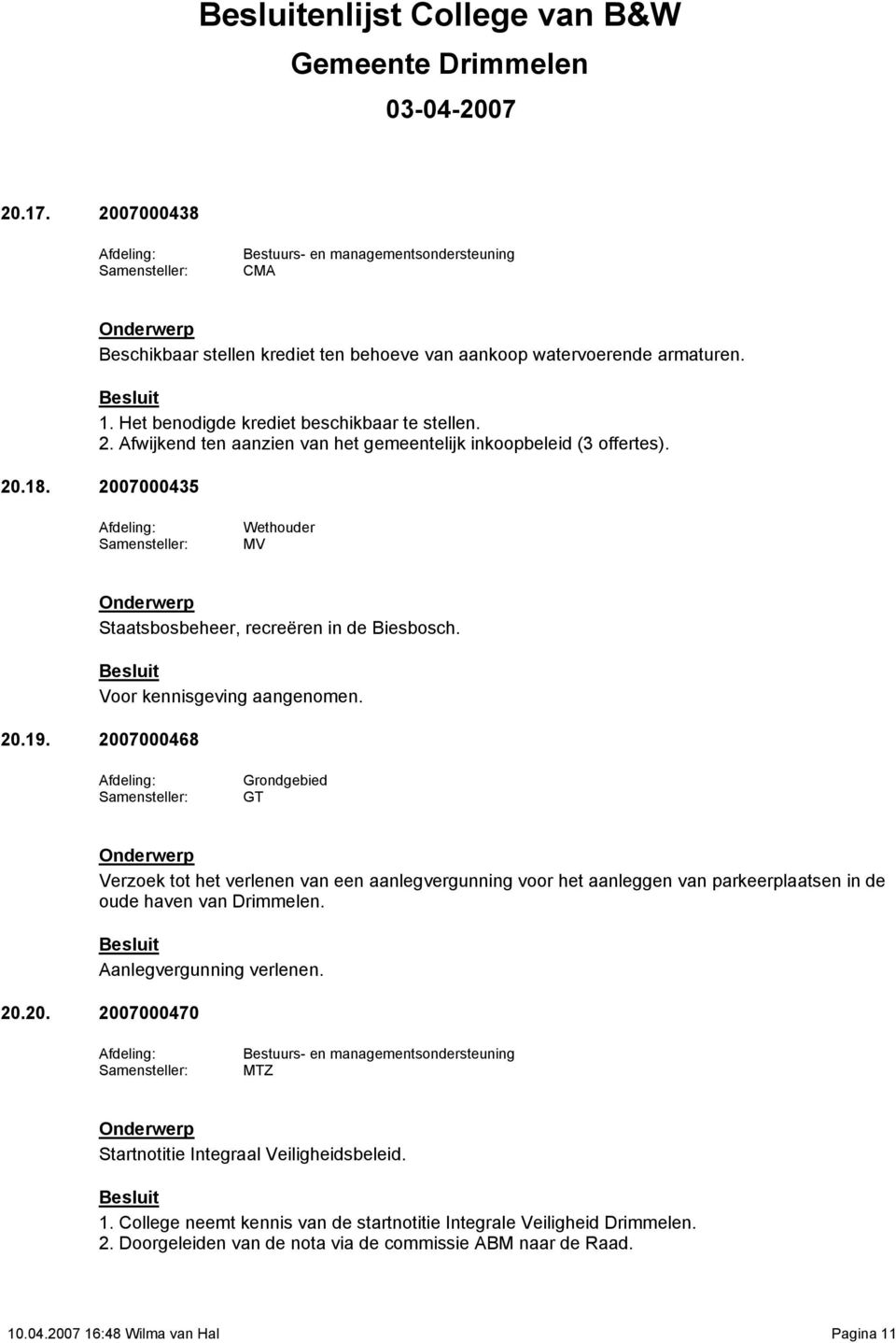 2007000468 Verzoek tot het verlenen van een aanlegvergunning voor het aanleggen van parkeerplaatsen in de oude haven van Drimmelen. Aanlegvergunning verlenen. 20.20. 2007000470 MTZ Startnotitie Integraal Veiligheidsbeleid.