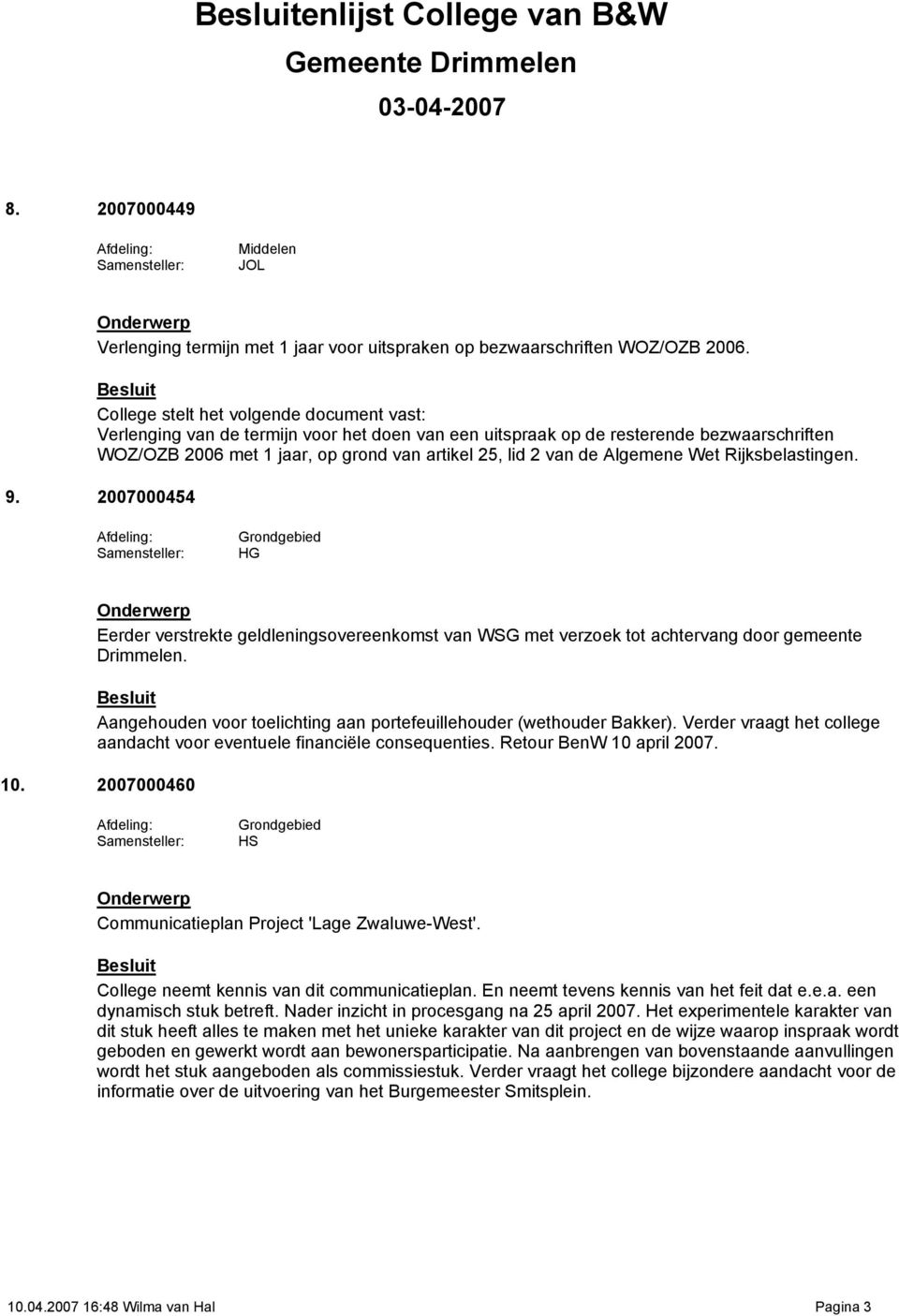 Algemene Wet Rijksbelastingen. 9. 2007000454 HG Eerder verstrekte geldleningsovereenkomst van WSG met verzoek tot achtervang door gemeente Drimmelen.