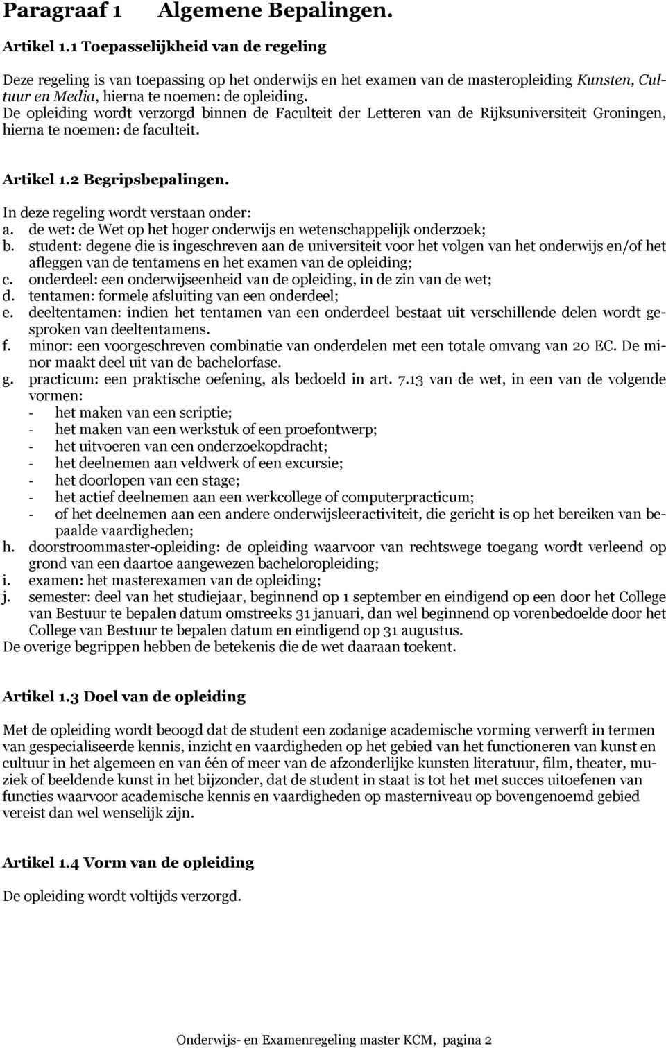 De opleiding wordt verzorgd binnen de Faculteit der Letteren van de Rijksuniversiteit Groningen, hierna te noemen: de faculteit. Artikel 1.2 Begripsbepalingen.