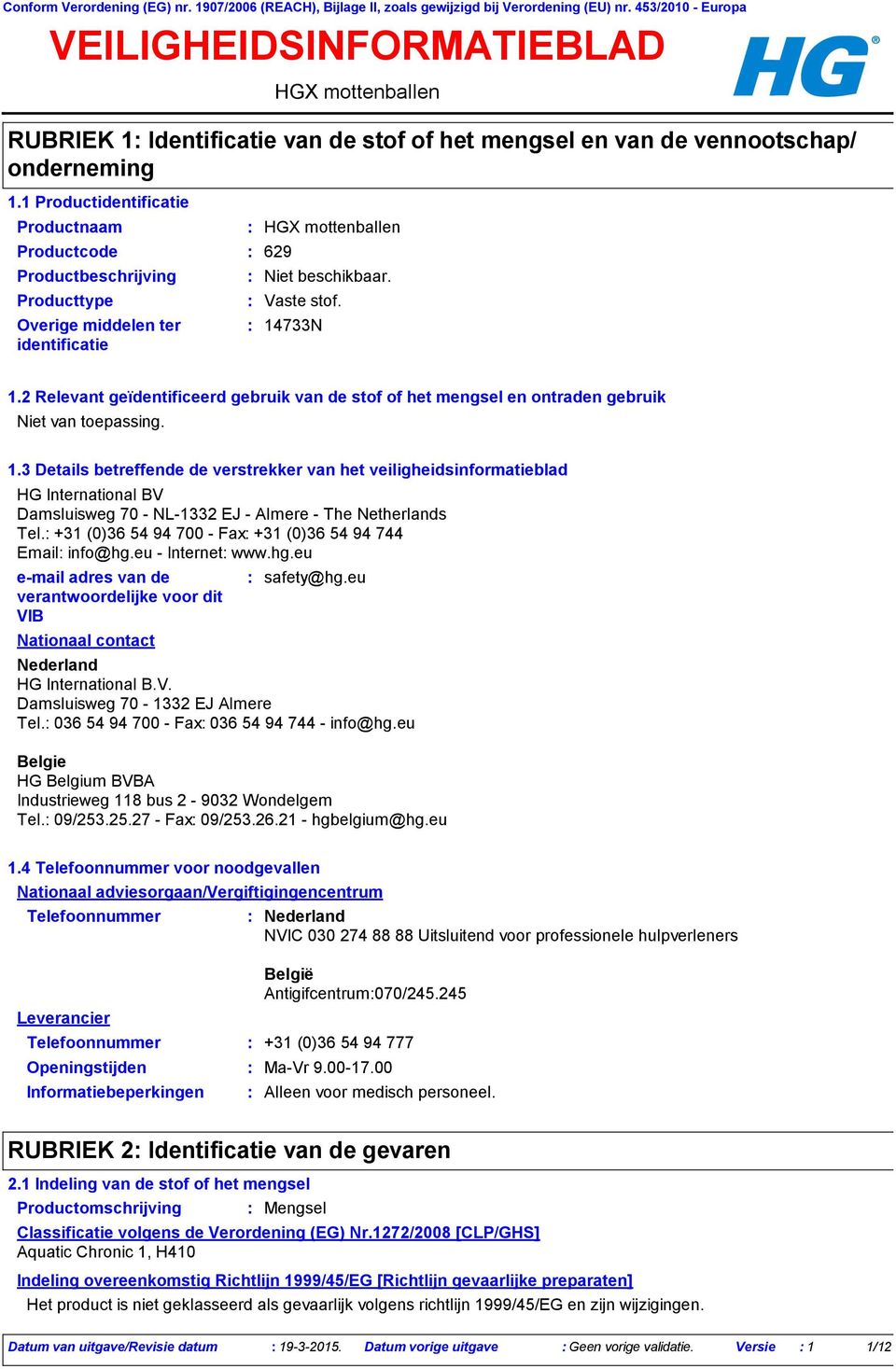 Productcode 629 Vaste stof. 14733N 1.2 Relevant geïdentificeerd gebruik van de stof of het mengsel en ontraden gebruik. 1.3 Details betreffende de verstrekker van het veiligheidsinformatieblad HG International BV Damsluisweg 70 - NL-1332 EJ - Almere - The Netherlands Tel.