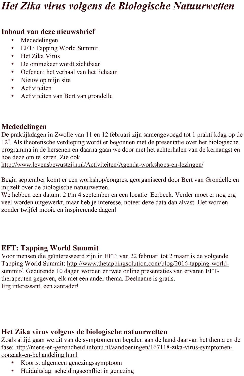 Als theoretische verdieping wordt er begonnen met de presentatie over het biologische programma in de hersenen en daarna gaan we door met het achterhalen van de kernangst en hoe deze om te keren.