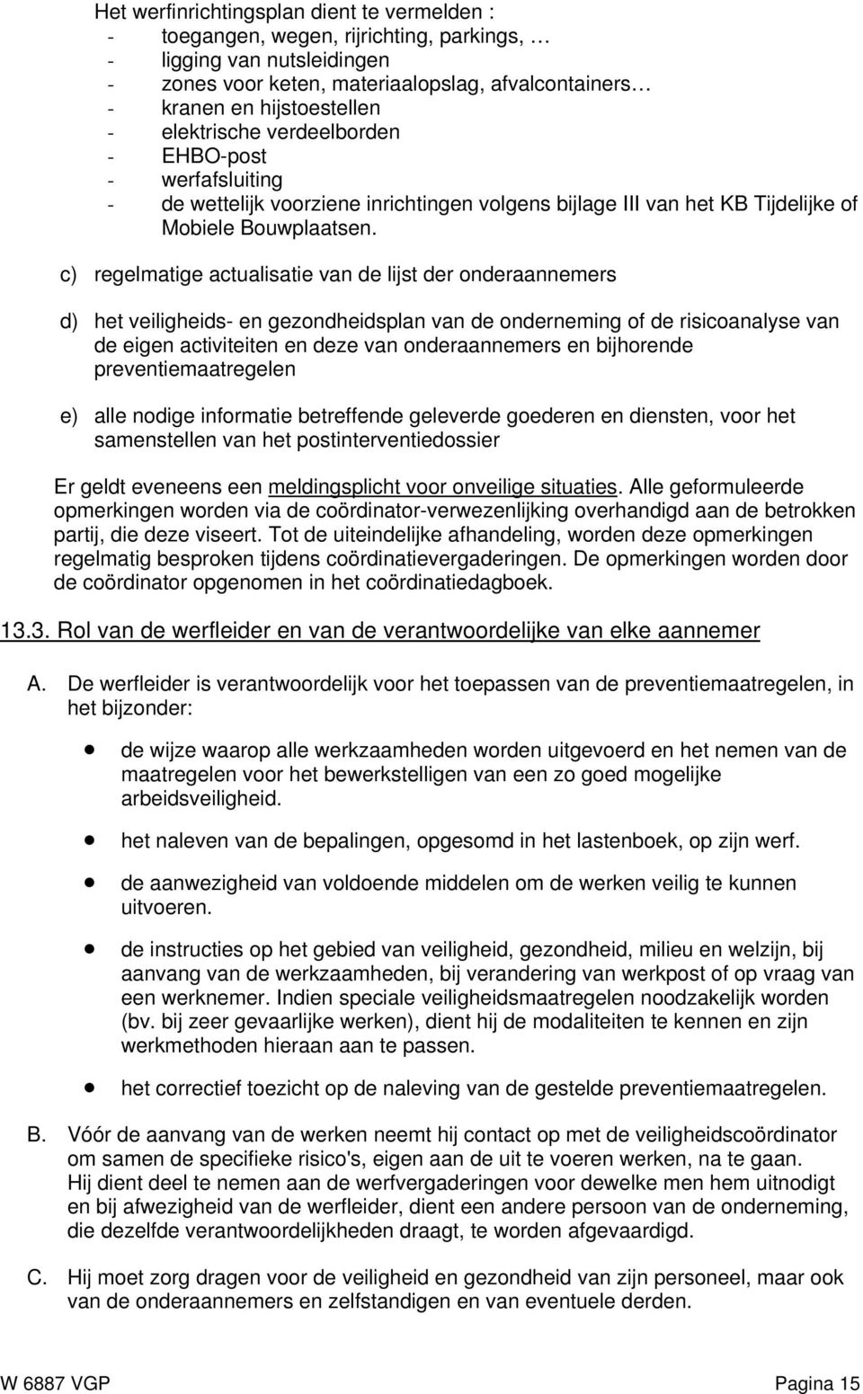 c) regelmatige actualisatie van de lijst der onderaannemers d) het veiligheids- en gezondheidsplan van de onderneming of de risicoanalyse van de eigen activiteiten en deze van onderaannemers en