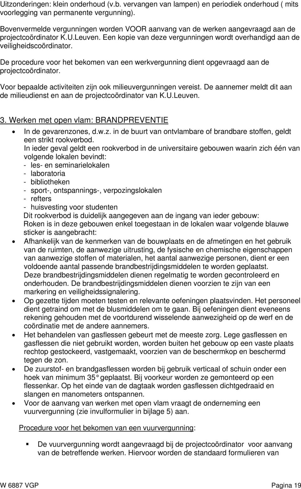 De procedure voor het bekomen van een werkvergunning dient opgevraagd aan de projectcoördinator. Voor bepaalde activiteiten zijn ook milieuvergunningen vereist.