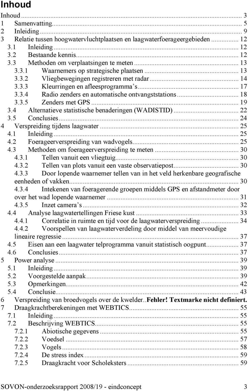 .. 18 3.3.5 Zenders met GPS... 19 3.4 Alternatieve statistische benaderingen (WADISTID)... 22 3.5 Conclusies... 24 4 Verspreiding tijdens laagwater... 25 4.1 Inleiding... 25 4.2 Foerageerverspreiding van wadvogels.