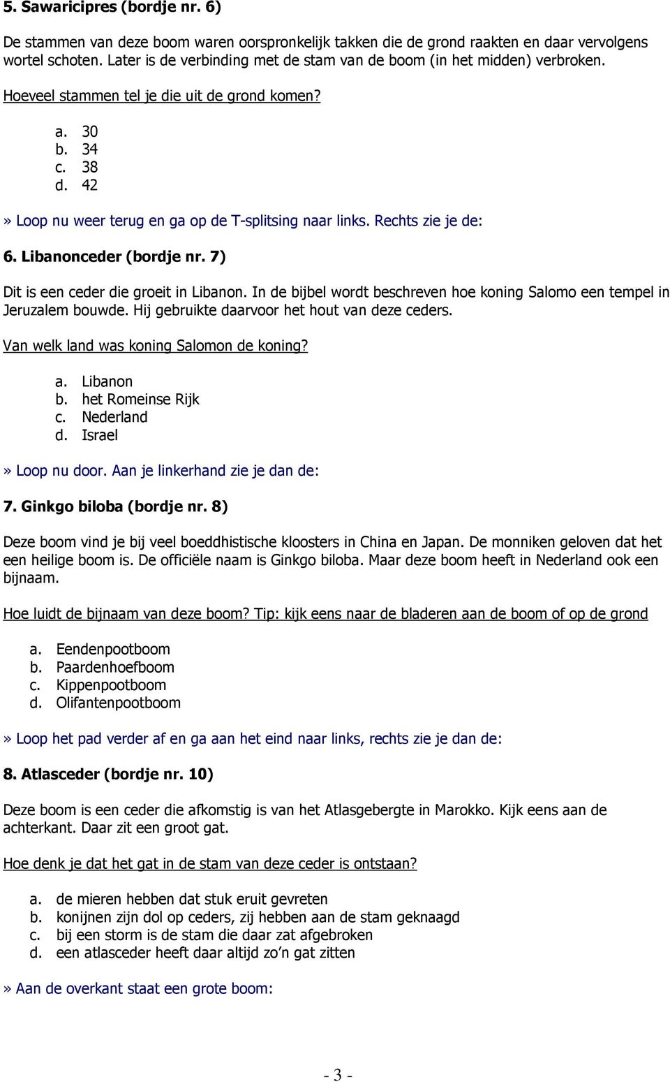 Rechts zie je de: 6. Libanonceder (bordje nr. 7) Dit is een ceder die groeit in Libanon. In de bijbel wordt beschreven hoe koning Salomo een tempel in Jeruzalem bouwde.