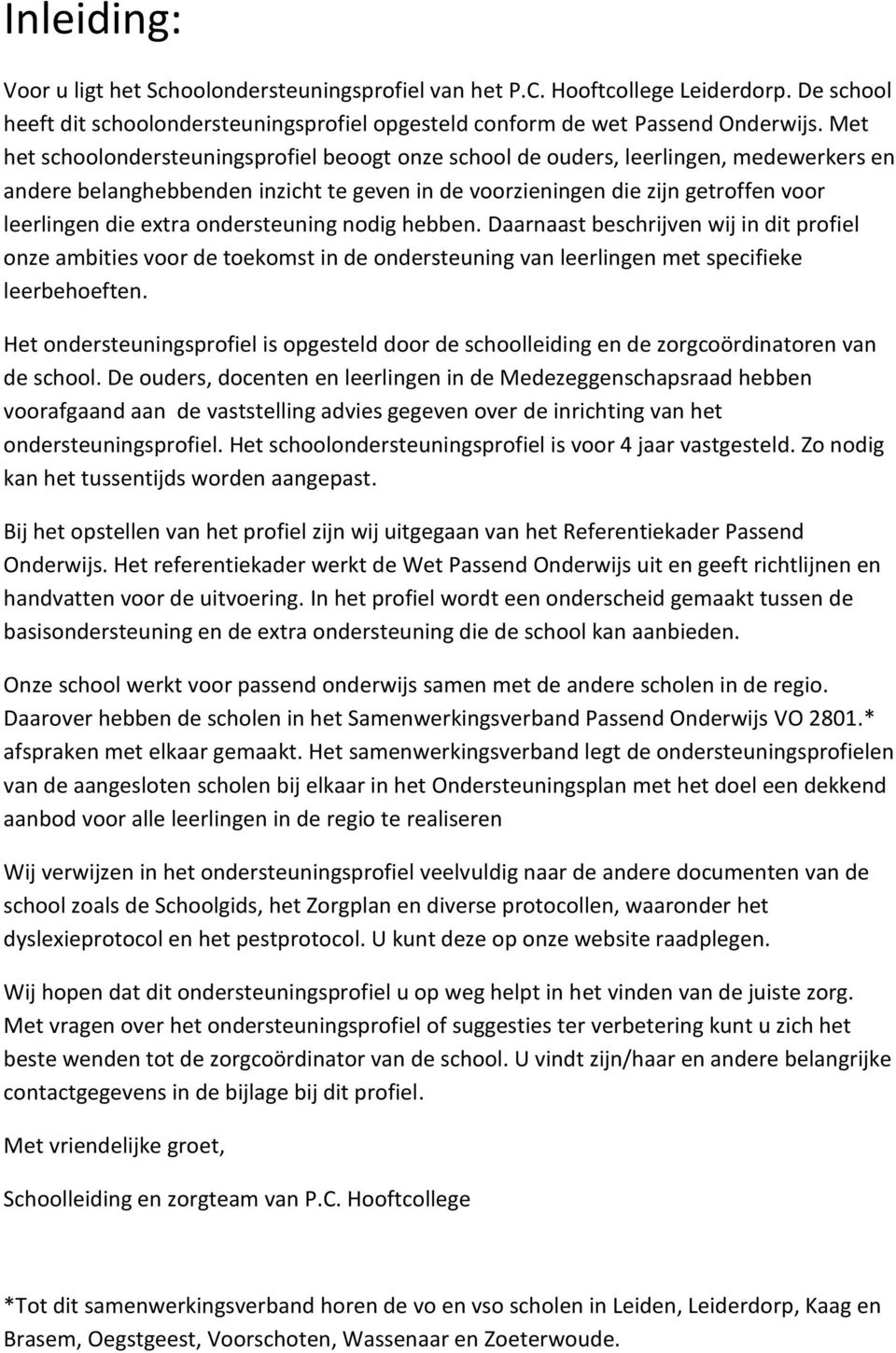 ondersteuning nodig hebben. Daarnaast beschrijven wij in dit profiel onze ambities voor de toekomst in de ondersteuning van leerlingen met specifieke leerbehoeften.