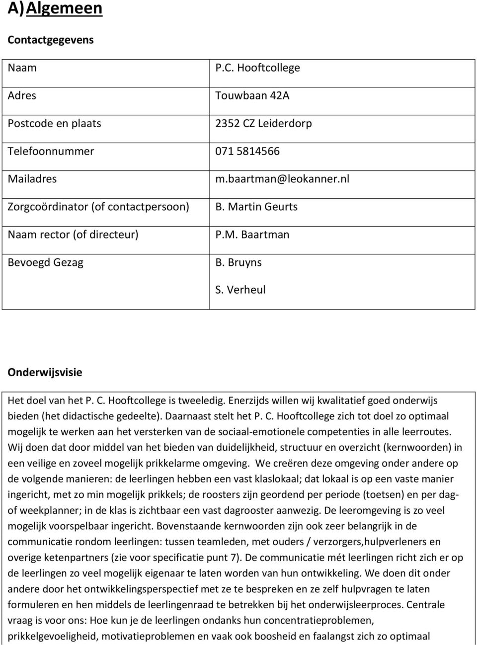 Enerzijds willen wij kwalitatief goed onderwijs bieden (het didactische gedeelte). Daarnaast stelt het P. C.