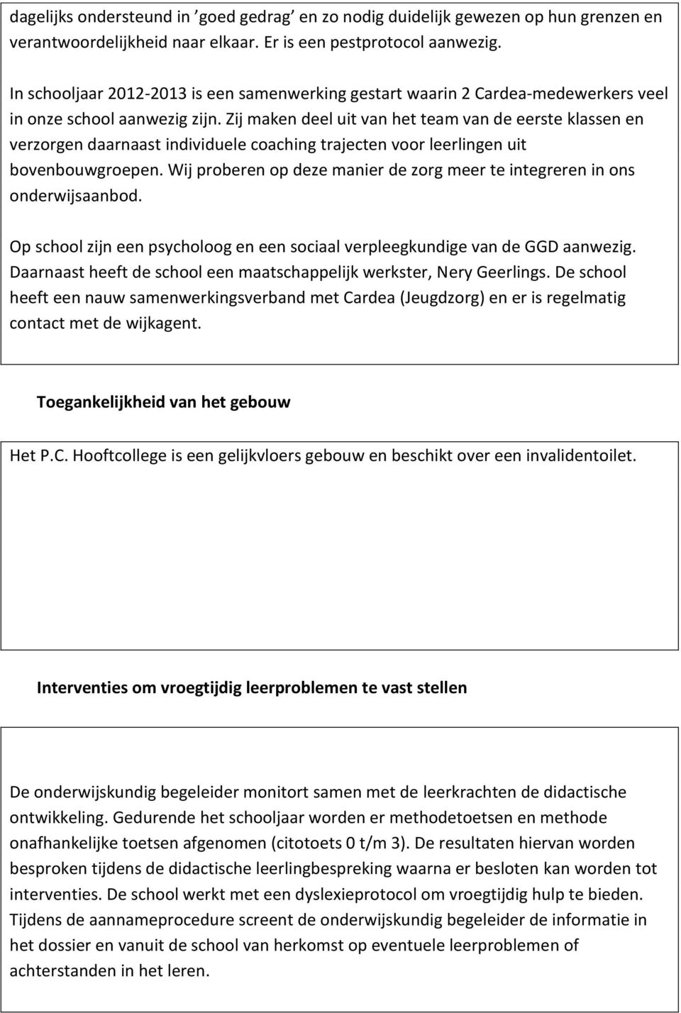 Zij maken deel uit van het team van de eerste klassen en verzorgen daarnaast individuele coaching trajecten voor leerlingen uit bovenbouwgroepen.