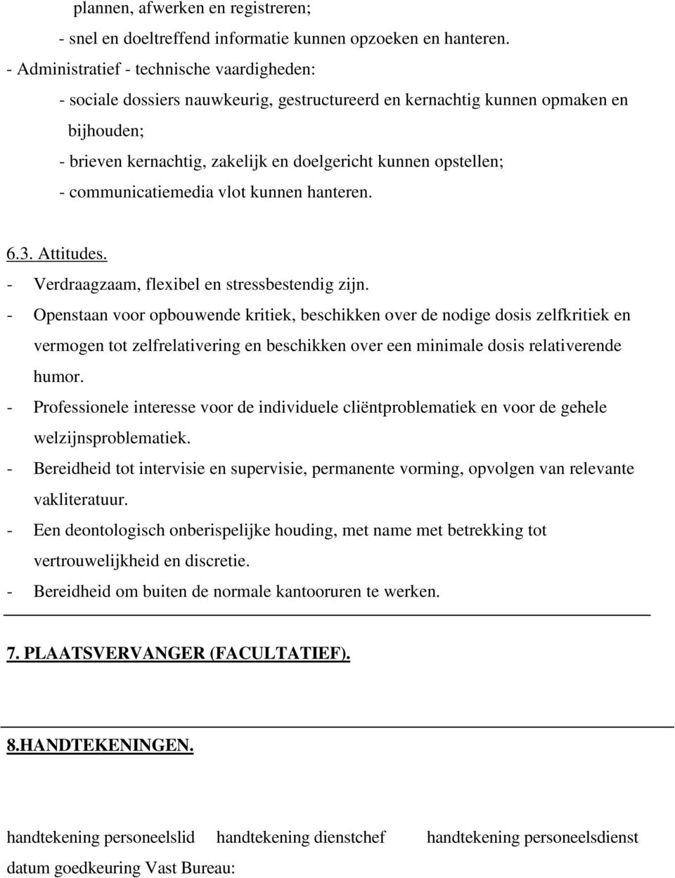 communicatiemedia vlot kunnen hanteren. 6.3. Attitudes. - Verdraagzaam, flexibel en stressbestendig zijn.