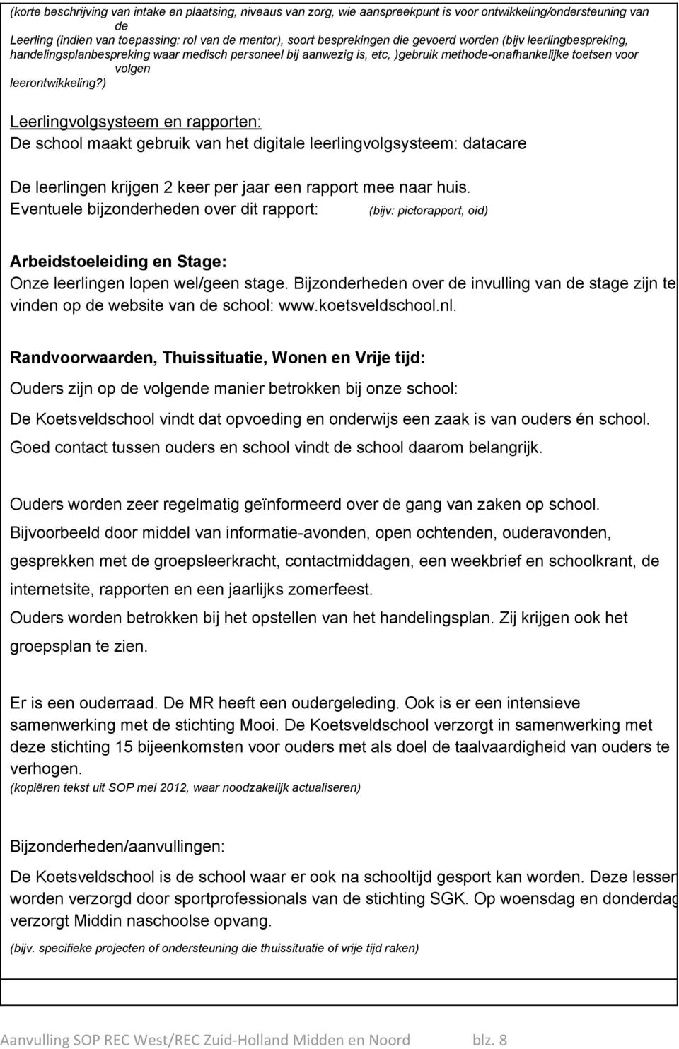 ) Leerlingvolgsysteem en rapporten: De school maakt gebruik van het digitale leerlingvolgsysteem: datacare De leerlingen krijgen 2 keer per jaar een rapport mee naar huis.