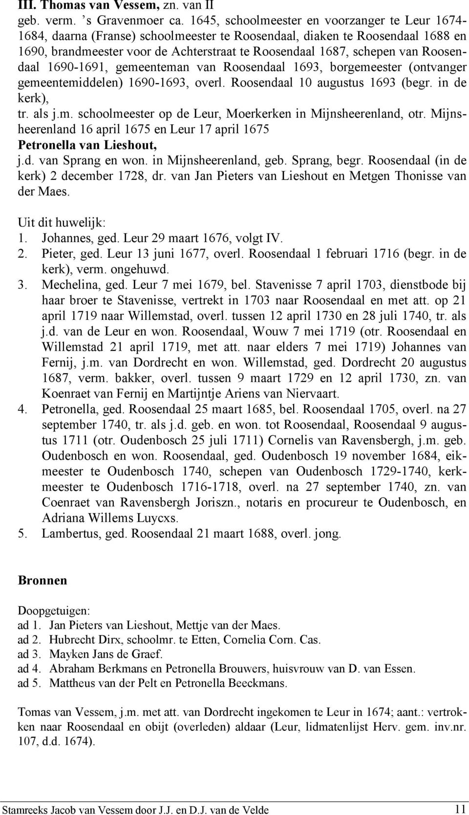 Roosendaal 1690-1691, gemeenteman van Roosendaal 1693, borgemeester (ontvanger gemeentemiddelen) 1690-1693, overl. Roosendaal 10 augustus 1693 (begr. in de kerk), tr. als j.m. schoolmeester op de Leur, Moerkerken in Mijnsheerenland, otr.