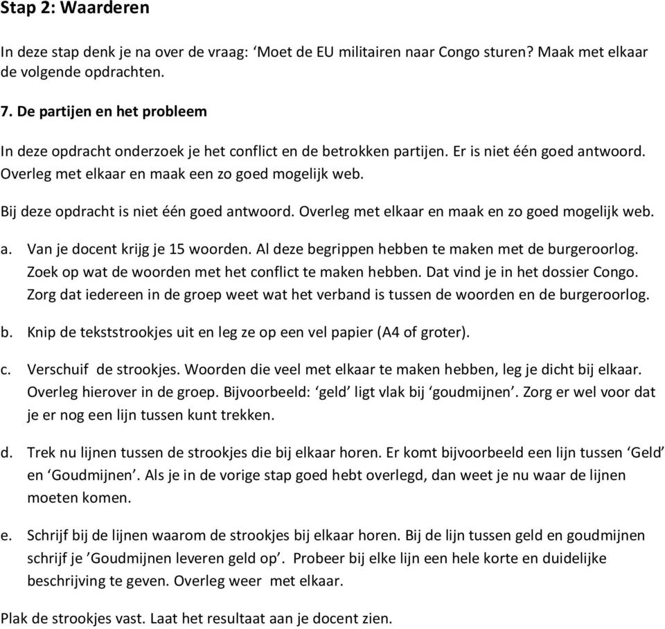 Bij deze opdracht is niet één goed antwoord. Overleg met elkaar en maak en zo goed mogelijk web. a. Van je docent krijg je 15 woorden. Al deze begrippen hebben te maken met de burgeroorlog.