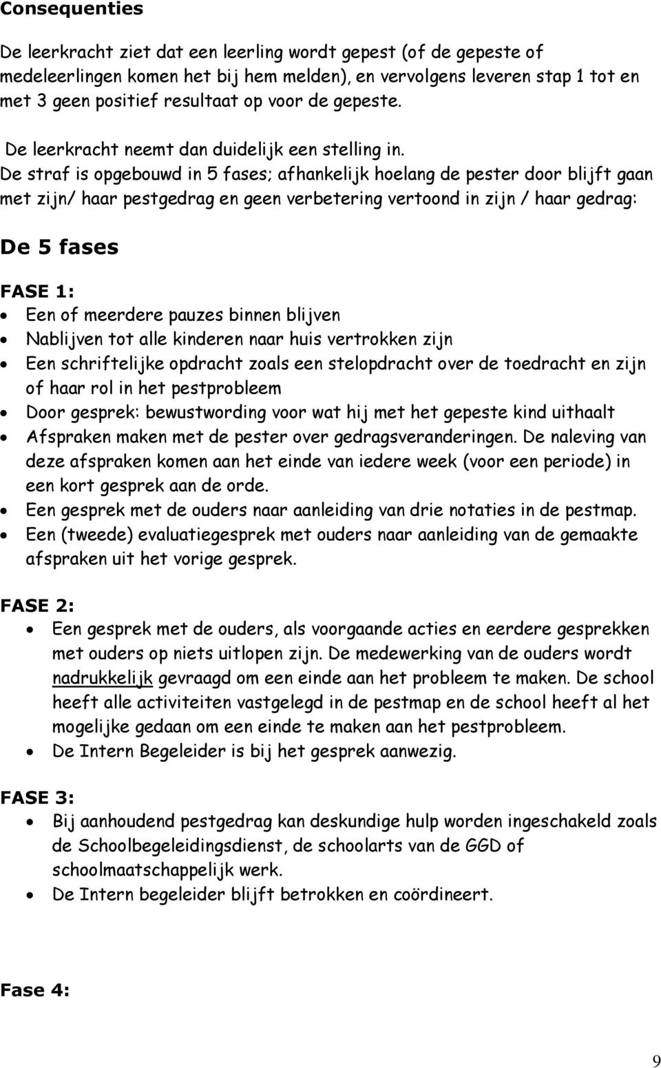 De straf is opgebouwd in 5 fases; afhankelijk hoelang de pester door blijft gaan met zijn/ haar pestgedrag en geen verbetering vertoond in zijn / haar gedrag: De 5 fases FASE 1: Een of meerdere