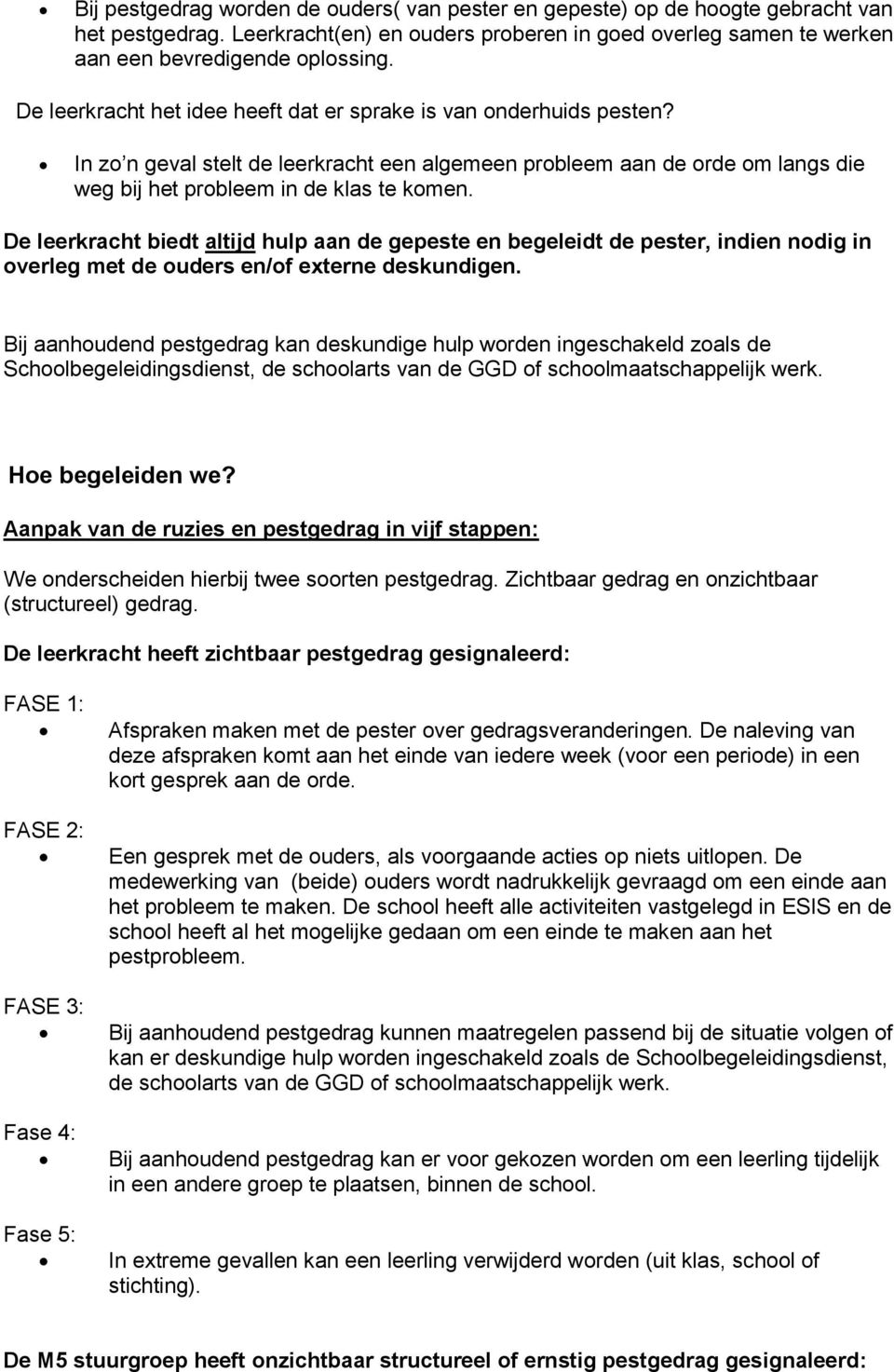 De leerkracht biedt altijd hulp aan de gepeste en begeleidt de pester, indien nodig in overleg met de ouders en/of externe deskundigen.