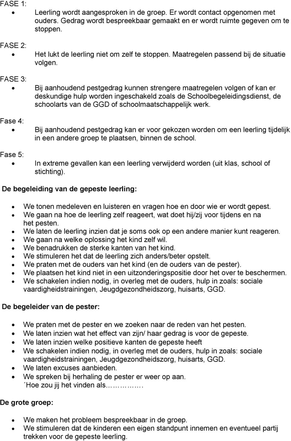 Bij aanhoudend pestgedrag kunnen strengere maatregelen volgen of kan er deskundige hulp worden ingeschakeld zoals de Schoolbegeleidingsdienst, de schoolarts van de GGD of schoolmaatschappelijk werk.