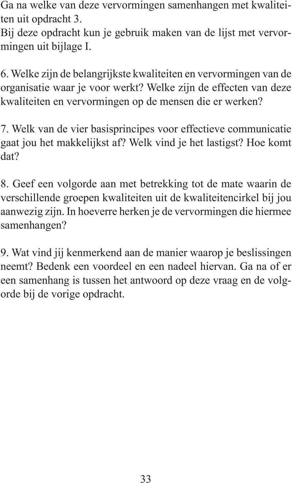 Welk van de vier basisprincipes voor effectieve communicatie gaat jou het makkelijkst af? Welk vind je het lastigst? Hoe komt dat? 8.