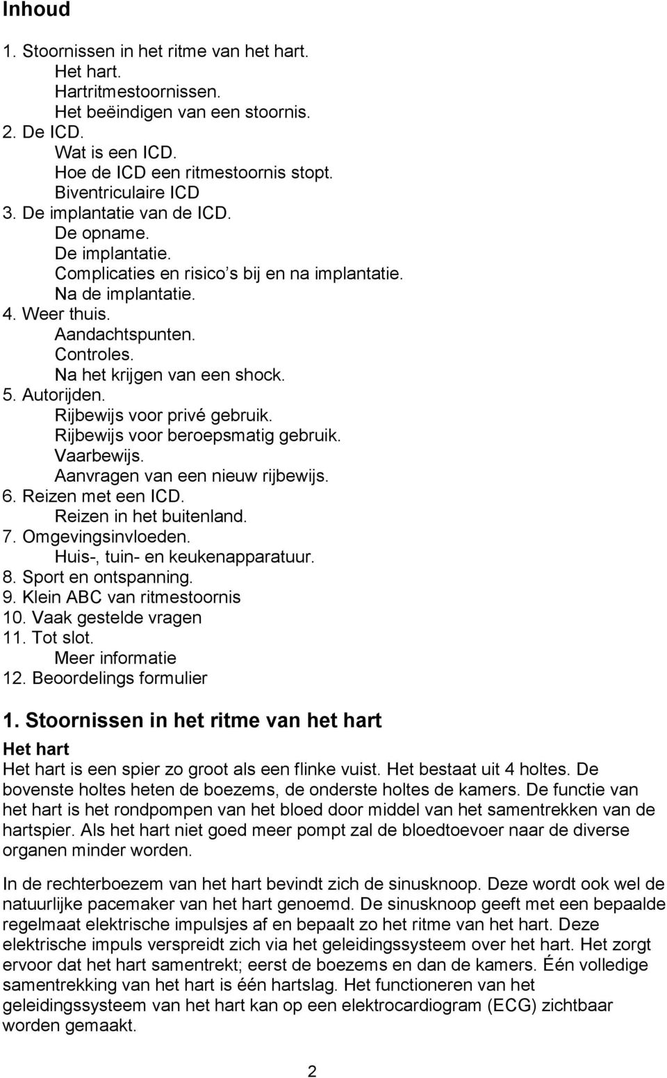 Autorijden. Rijbewijs voor privé gebruik. Rijbewijs voor beroepsmatig gebruik. Vaarbewijs. Aanvragen van een nieuw rijbewijs. 6. Reizen met een ICD. Reizen in het buitenland. 7. Omgevingsinvloeden.